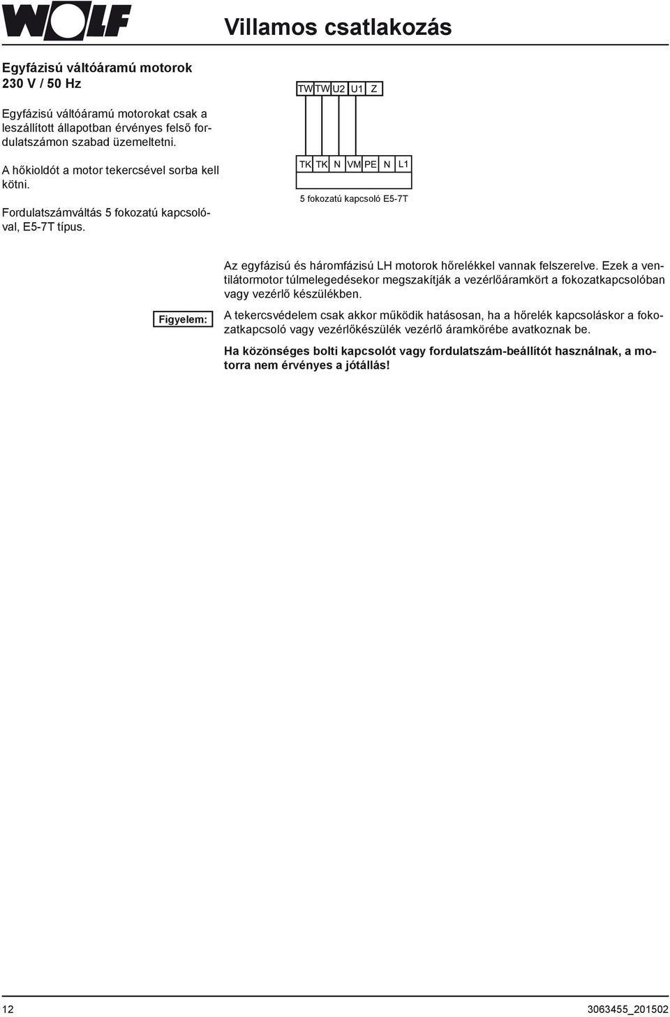 5 fokozatú kapcsoló E5-7T Figyelem: Az egyfázisú és háromfázisú LH motorok hőrelékkel vannak felszerelve.