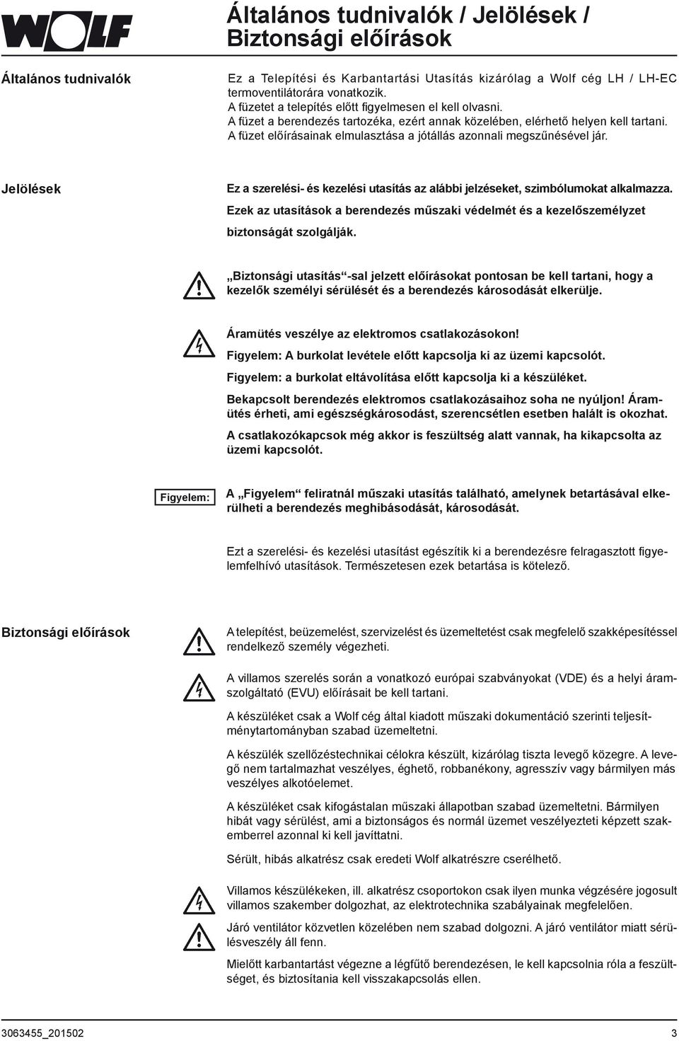 A füzet előírásainak elmulasztása a jótállás azonnali megszűnésével jár. Jelölések Ez a szerelési- és kezelési utasítás az alábbi jelzéseket, szimbólumokat alkalmazza.