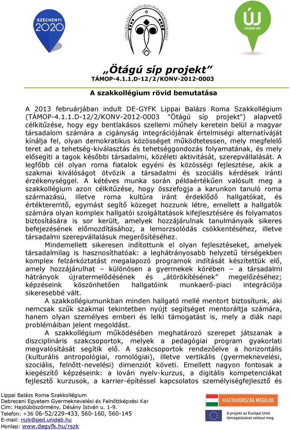 folyamatának, és mely elősegíti a tagok későbbi társadalmi, közéleti aktivitását, szerepvállalását.