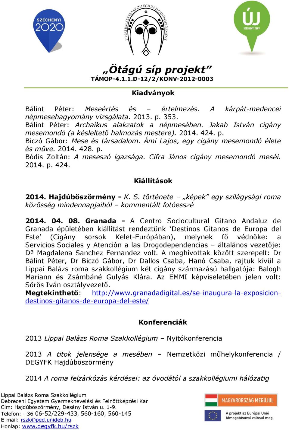 Cifra János cigány mesemondó meséi. 2014. p. 424. Kiállítások 2014. Hajdúböszörmény - K. S. története képek egy szilágysági roma közösség mindennapjaiból kommentált fotóesszé 2014. 04. 08.