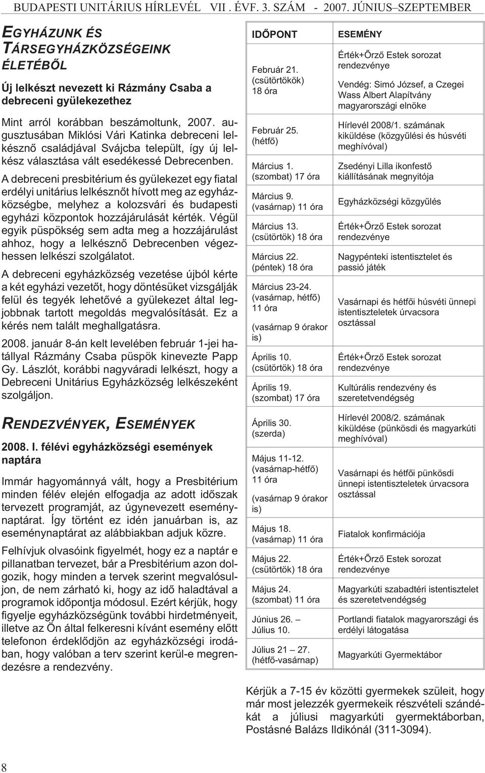 augusztusában Miklósi Vári Katinka debreceni lelkésznõ családjával Svájcba települt, így új lelkész választása vált esedékessé Debrecenben.