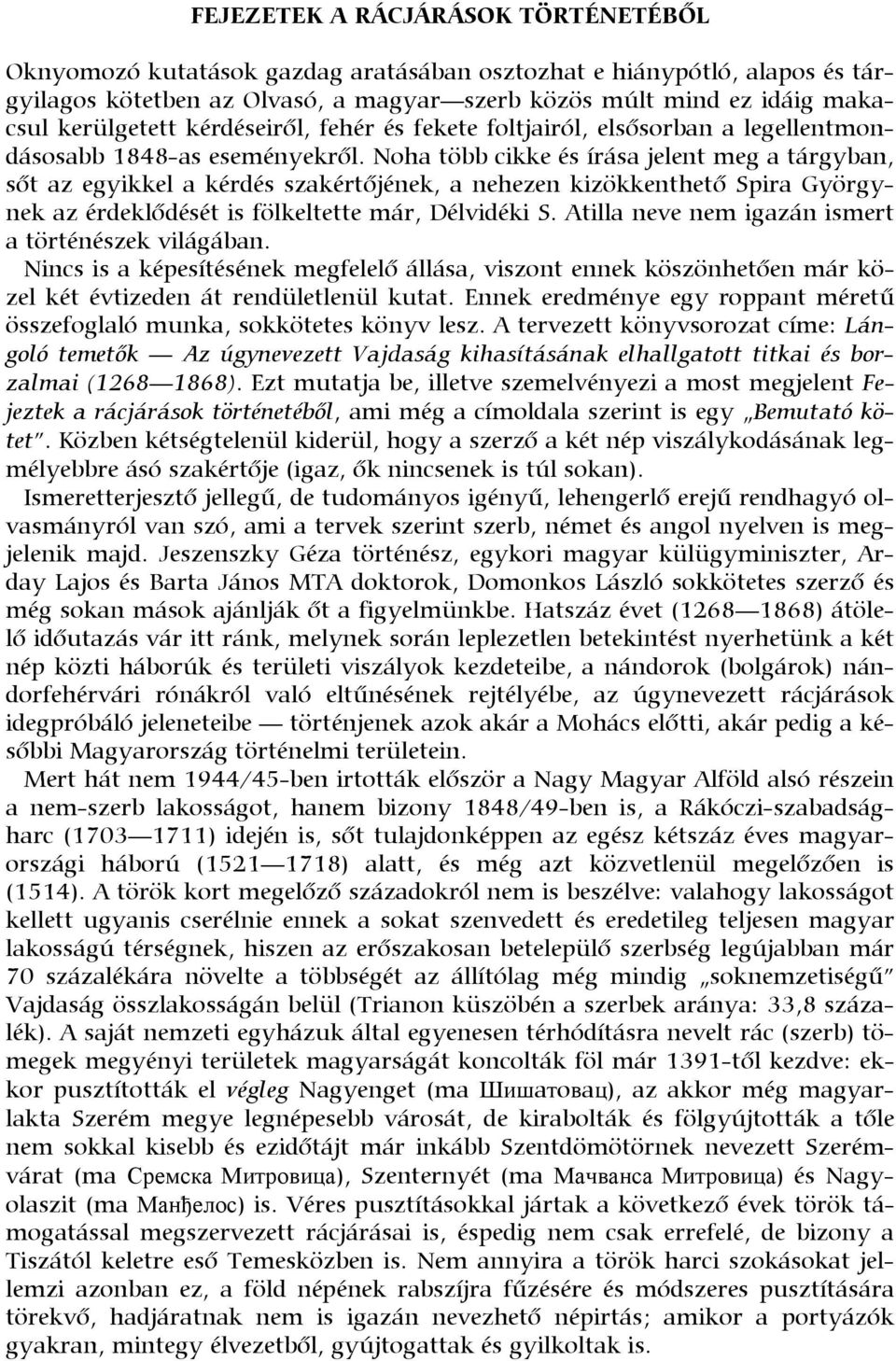 Noha több cikke és írása jelent meg a tárgyban, sőt az egyikkel a kérdés szakértőjének, a nehezen kizökkenthető Spira Györgynek az érdeklődését is fölkeltette már, Délvidéki S.