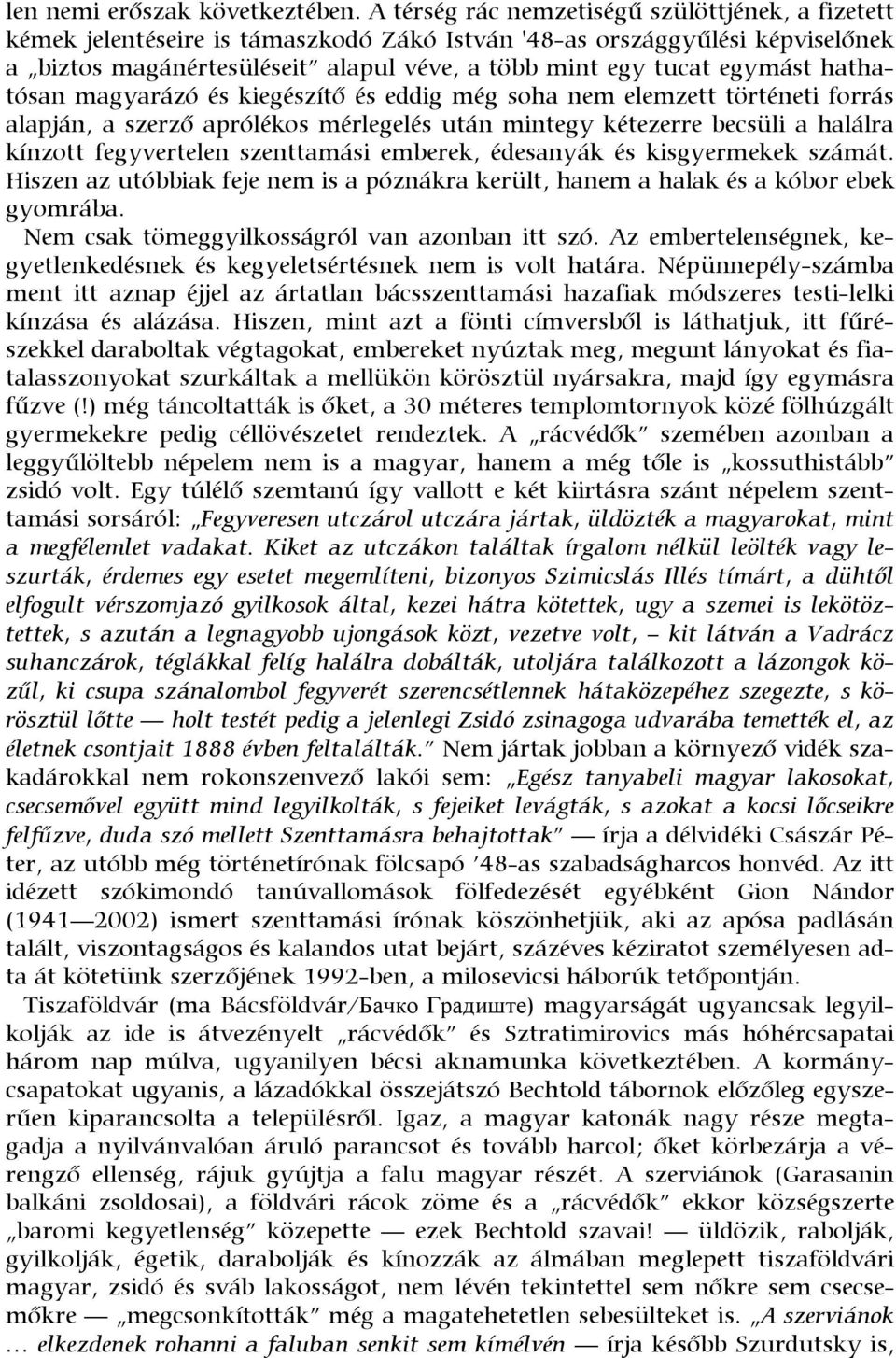 hathatósan magyarázó és kiegészítő és eddig még soha nem elemzett történeti forrás alapján, a szerző aprólékos mérlegelés után mintegy kétezerre becsüli a halálra kínzott fegyvertelen szenttamási