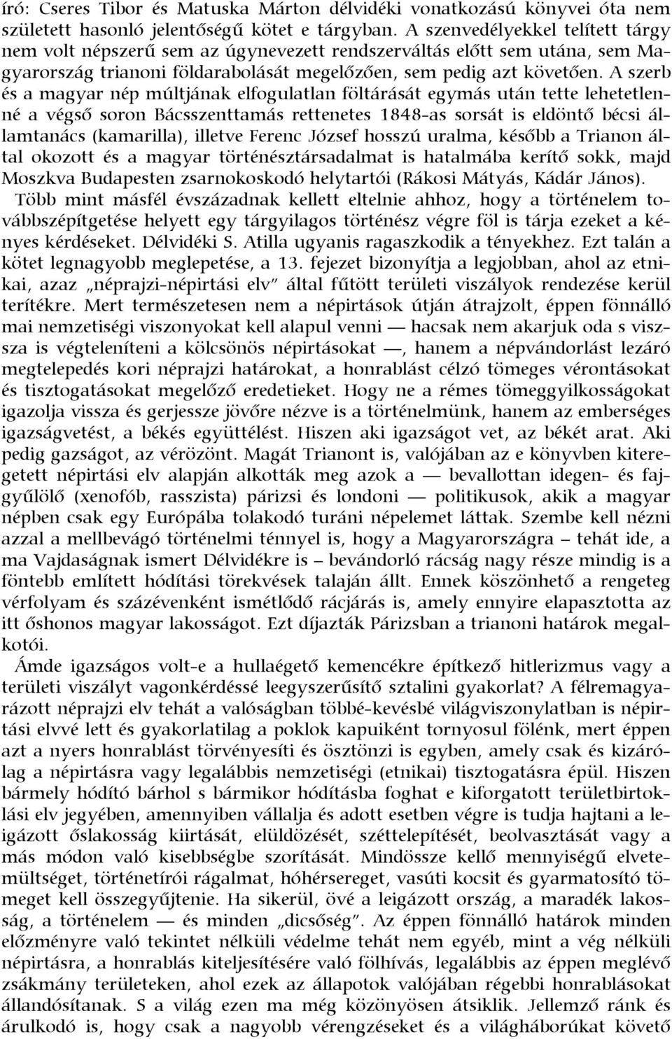 A szerb és a magyar nép múltjának elfogulatlan föltárását egymás után tette lehetetlenné a végső soron Bácsszenttamás rettenetes 1848-as sorsát is eldöntő bécsi államtanács (kamarilla), illetve