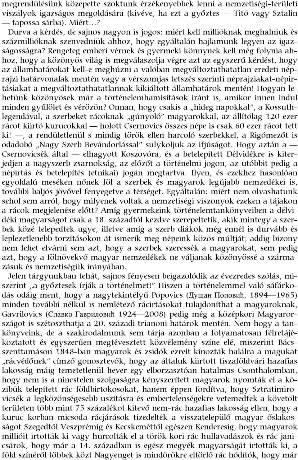 Rengeteg emberi vérnek és gyermeki könnynek kell még folynia ahhoz, hogy a közönyös világ is megválaszolja végre azt az egyszerű kérdést, hogy az államhatárokat kell-e meghúzni a valóban