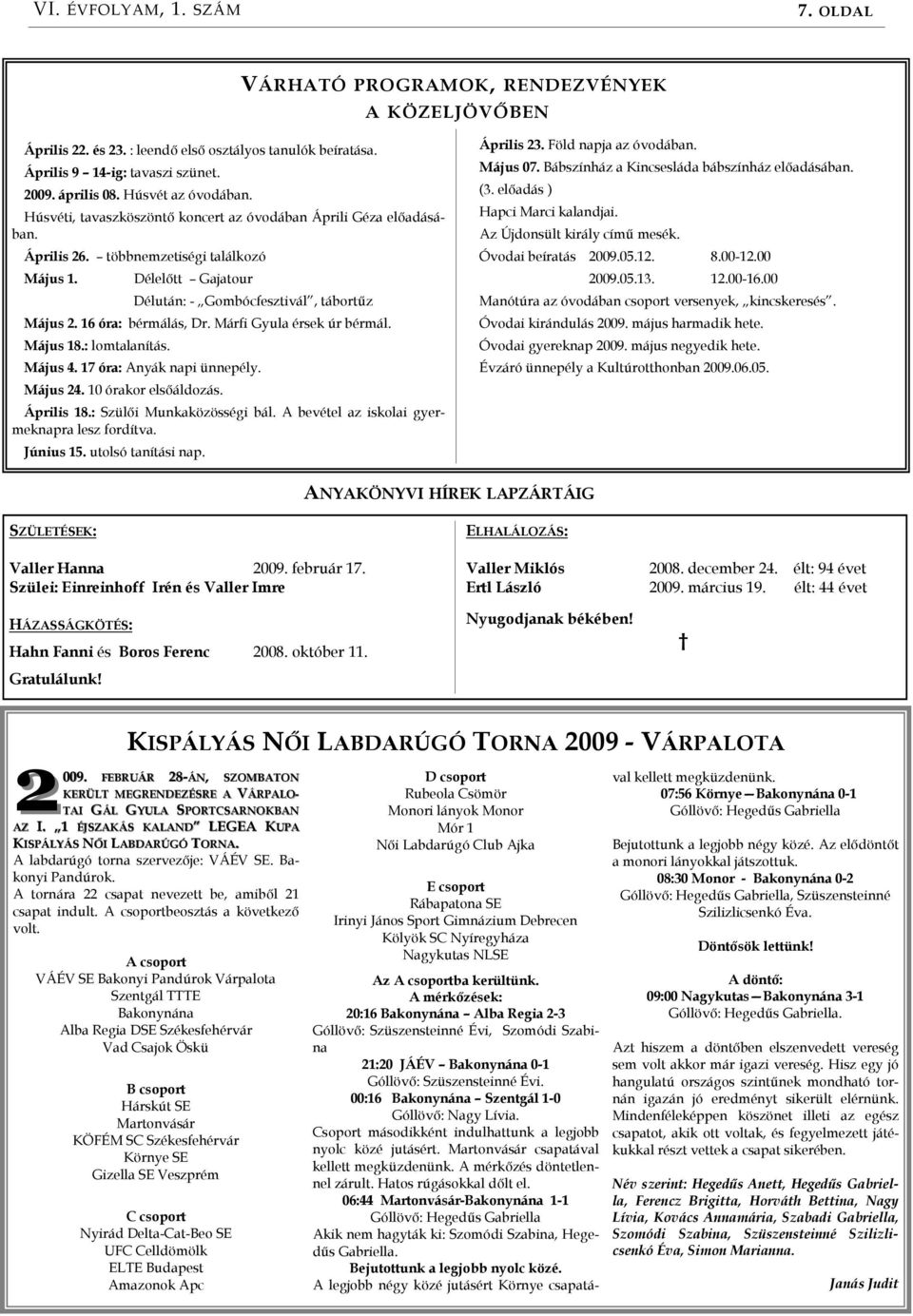 Máju 18.: lomtlnítá. Máju 4. 17 ór: nyák npi ünnpély. Máju 24. 10 órkor lıáldozá. Áprili 18.: Szülıi Munkközöégi bál. bvétl z ikoli gyrmknpr lz fordítv. Júniu 15. utoló tnítái np. Áprili 23.