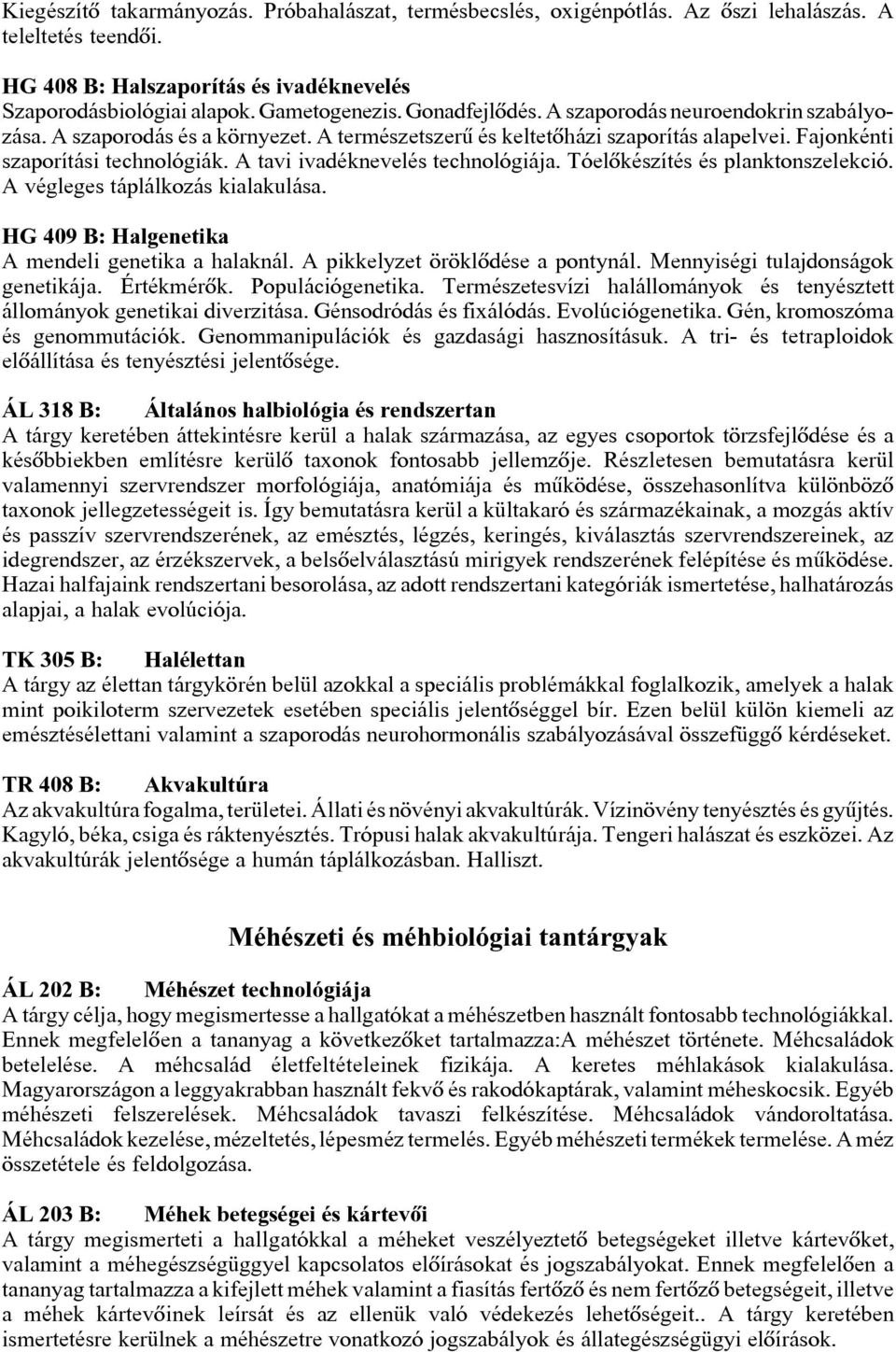 A tavi ivadéknevelés technológiája. Tóelkészítés és planktonszelekció. A végleges táplálkozás kialakulása. HG 49 B: Halgenetika A mendeli genetika a halaknál. A pikkelyzet örökldése a pontynál.