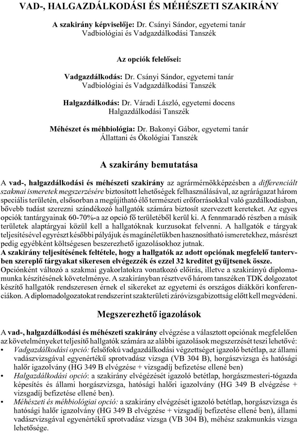 Bakonyi Gábor, egyetemi tanár Állattani és Ökológiai Tanszék A szakirány bemutatása A vad-, halgazdálkodási és méhészeti szakirány az agrármérnökképzésben a differenciált szakmai ismeretek