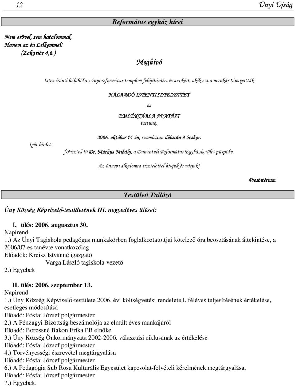 október 14-én, szombaton délután 3 órakor. fıtisztelető Dr. Márkus Mihály, a Dunántúli Református Egyházkerület püspöke. Az ünnepi alkalomra tisztelettel hívjuk és várjuk!