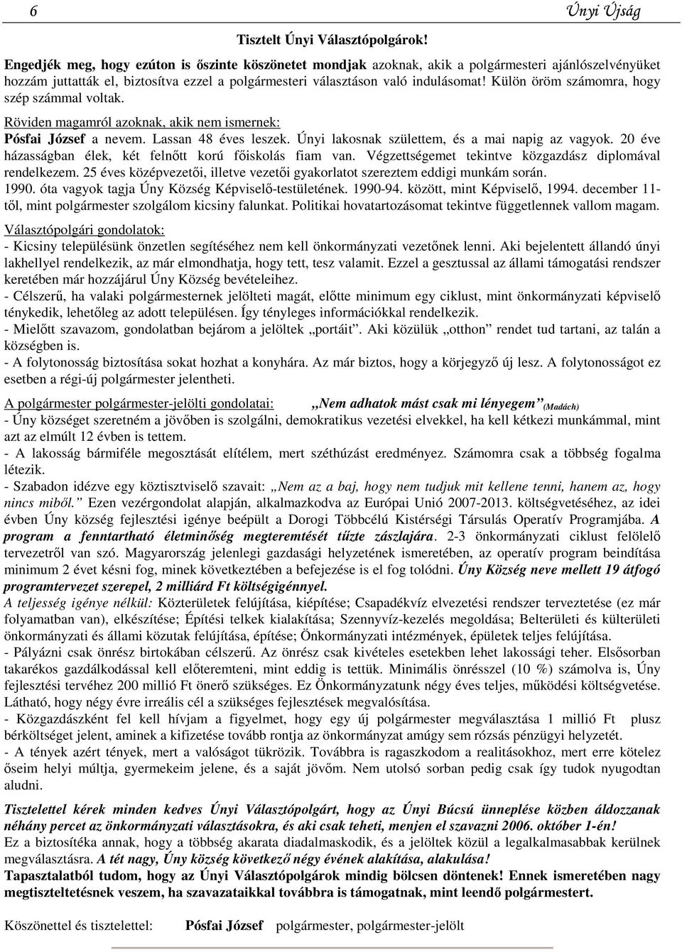 Külön öröm számomra, hogy szép számmal voltak. Röviden magamról azoknak, akik nem ismernek: Pósfai József a nevem. Lassan 48 éves leszek. Únyi lakosnak születtem, és a mai napig az vagyok.