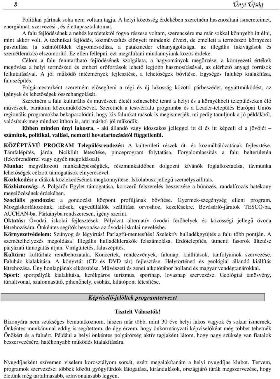 A technikai fejlıdés, közmővesítés elınyeit mindenki élvezi, de emellett a természeti környezet pusztulása (a szántóföldek elgyomosodása, a patakmeder elhanyagoltsága, az illegális fakivágások és