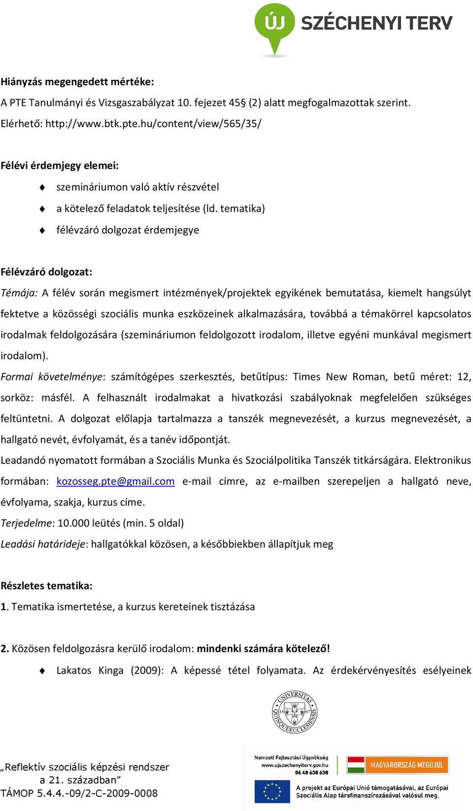 tematika) félévzáró dolgozat érdemjegye Félévzáró dolgozat: Témája: A félév során megismert intézmények/projektek egyikének bemutatása, kiemelt hangsúlyt fektetve a közösségi szociális munka