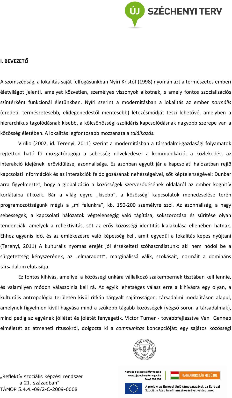 Nyíri szerint a modernitásban a lokalitás az ember normális (eredeti, természetesebb, elidegenedéstől mentesebb) létezésmódját teszi lehetővé, amelyben a hierarchikus tagolódásnak kisebb, a