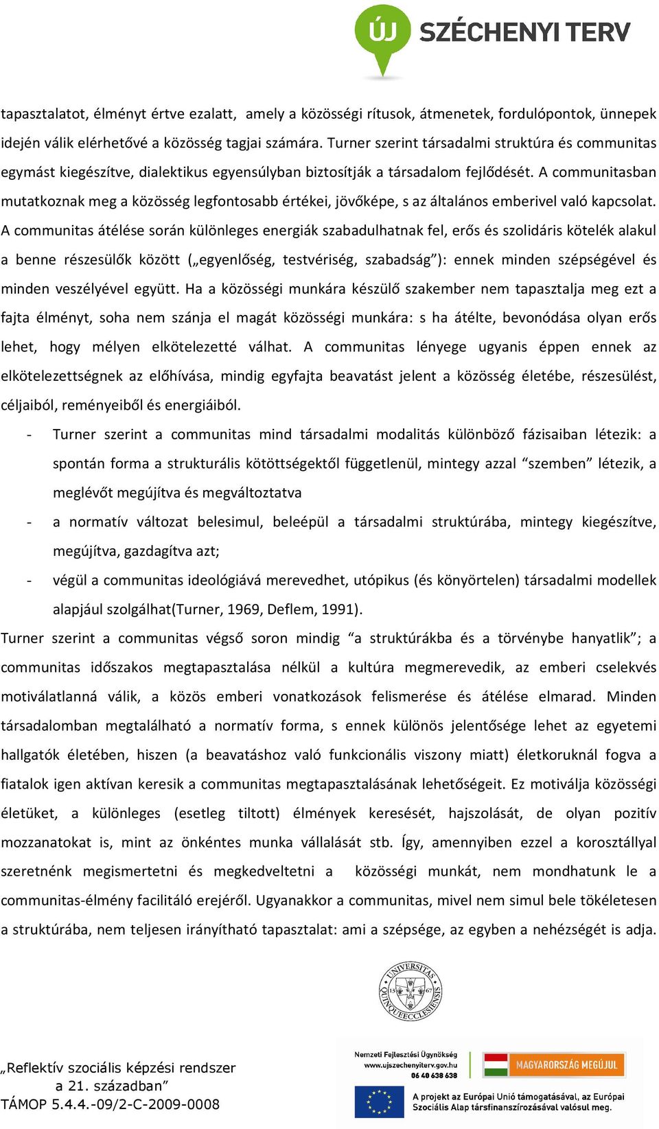 A communitasban mutatkoznak meg a közösség legfontosabb értékei, jövőképe, s az általános emberivel való kapcsolat.