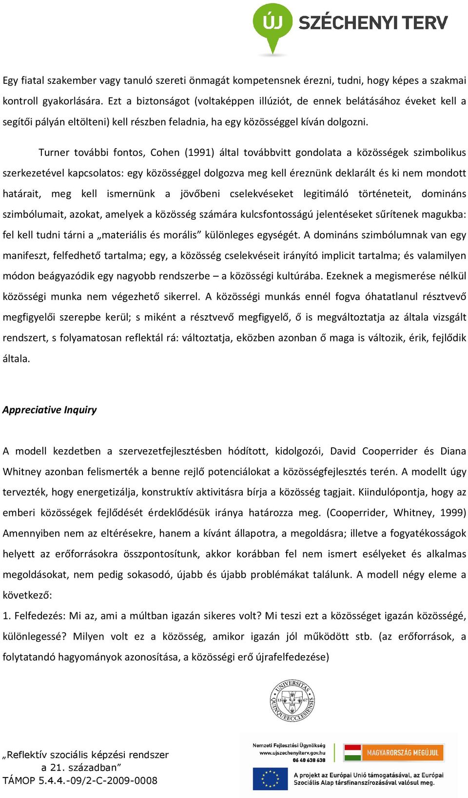 Turner további fontos, Cohen (1991) által továbbvitt gondolata a közösségek szimbolikus szerkezetével kapcsolatos: egy közösséggel dolgozva meg kell éreznünk deklarált és ki nem mondott határait, meg