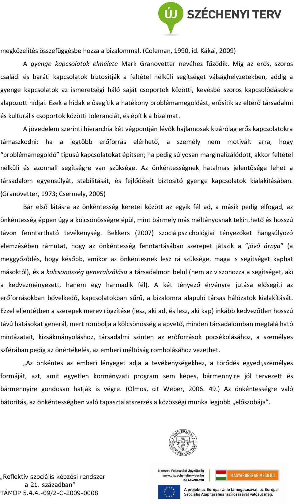 kapcsolódásokra alapozott hídjai. Ezek a hidak elősegítik a hatékony problémamegoldást, erősítik az eltérő társadalmi és kulturális csoportok közötti toleranciát, és építik a bizalmat.