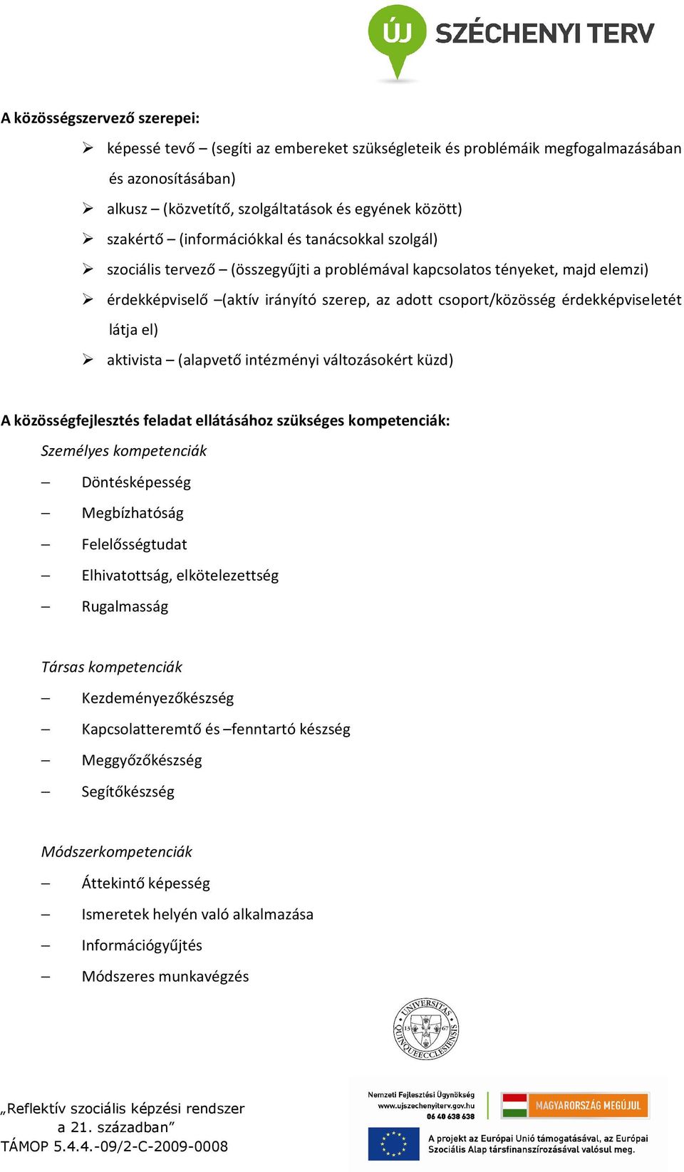 érdekképviseletét látja el) aktivista (alapvető intézményi változásokért küzd) A közösségfejlesztés feladat ellátásához szükséges kompetenciák: Személyes kompetenciák Döntésképesség Megbízhatóság