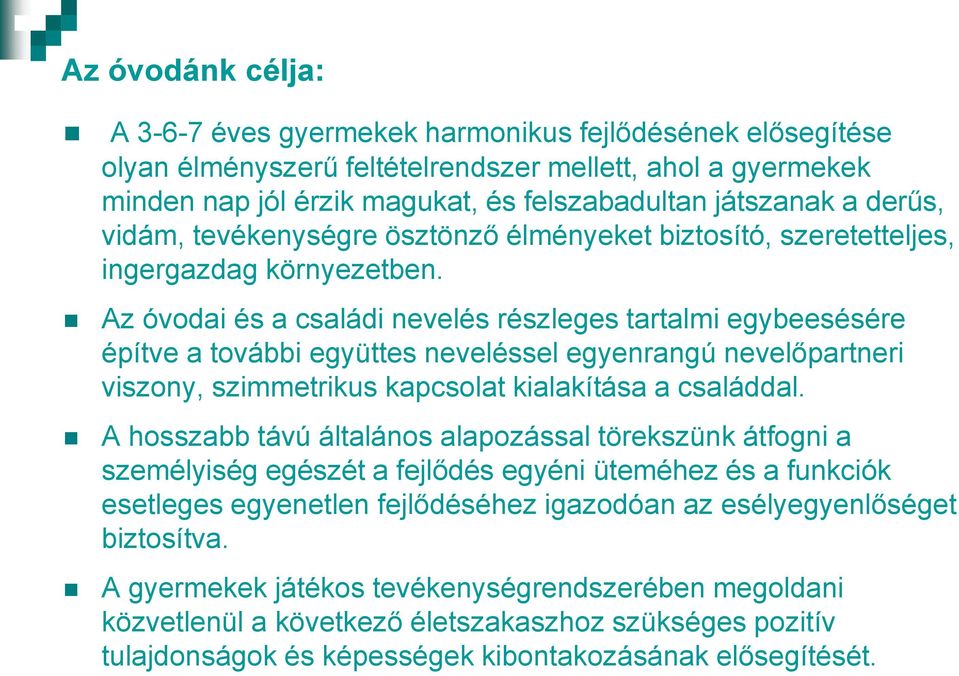 Az óvodai és a családi nevelés részleges tartalmi egybeesésére építve a további együttes neveléssel egyenrangú nevelőpartneri viszony, szimmetrikus kapcsolat kialakítása a családdal.