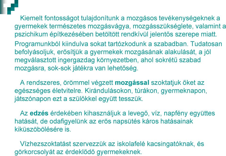 Tudatosan befolyásoljuk, erősítjük a gyermekek mozgásának alakulását, a jól megválasztott ingergazdag környezetben, ahol sokrétű szabad mozgásra, sok-sok játékra van lehetőség.