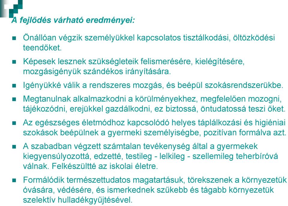 Megtanulnak alkalmazkodni a körülményekhez, megfelelően mozogni, tájékozódni, erejükkel gazdálkodni, ez biztossá, öntudatossá teszi őket.