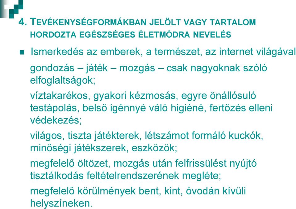 igénnyé váló higiéné, fertőzés elleni védekezés; világos, tiszta játékterek, létszámot formáló kuckók, minőségi játékszerek, eszközök;