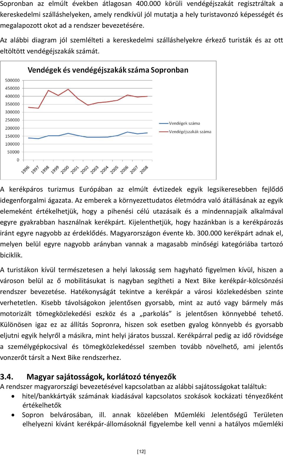 Az alábbi diagram jól szemlélteti a kereskedelmi szálláshelyekre érkező turisták és az ott eltöltött vendégéjszakák számát.