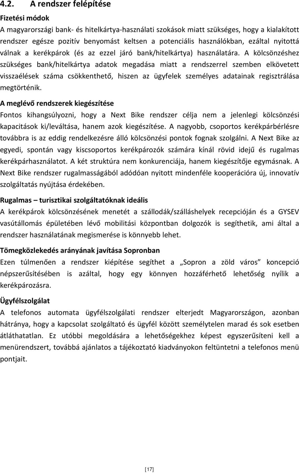 A kölcsönzéshez szükséges bank/hitelkártya adatok megadása miatt a rendszerrel szemben elkövetett visszaélések száma csökkenthető, hiszen az ügyfelek személyes adatainak regisztrálása megtörténik.