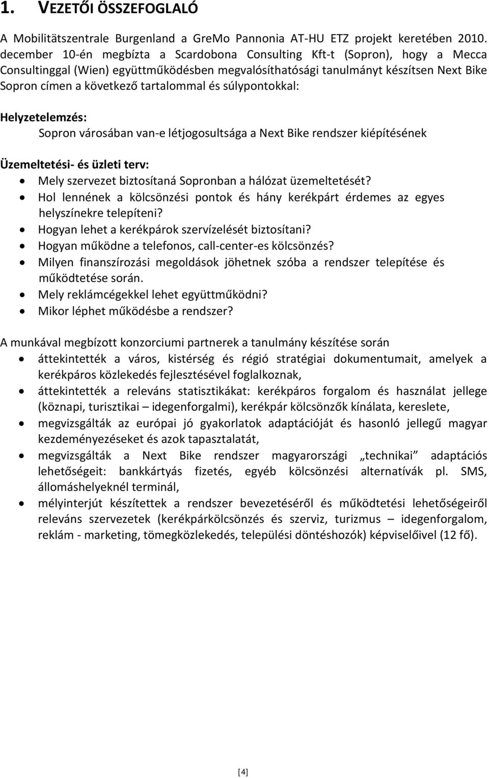 tartalommal és súlypontokkal: Helyzetelemzés: Sopron városában van-e létjogosultsága a Next Bike rendszer kiépítésének Üzemeltetési- és üzleti terv: Mely szervezet biztosítaná Sopronban a hálózat