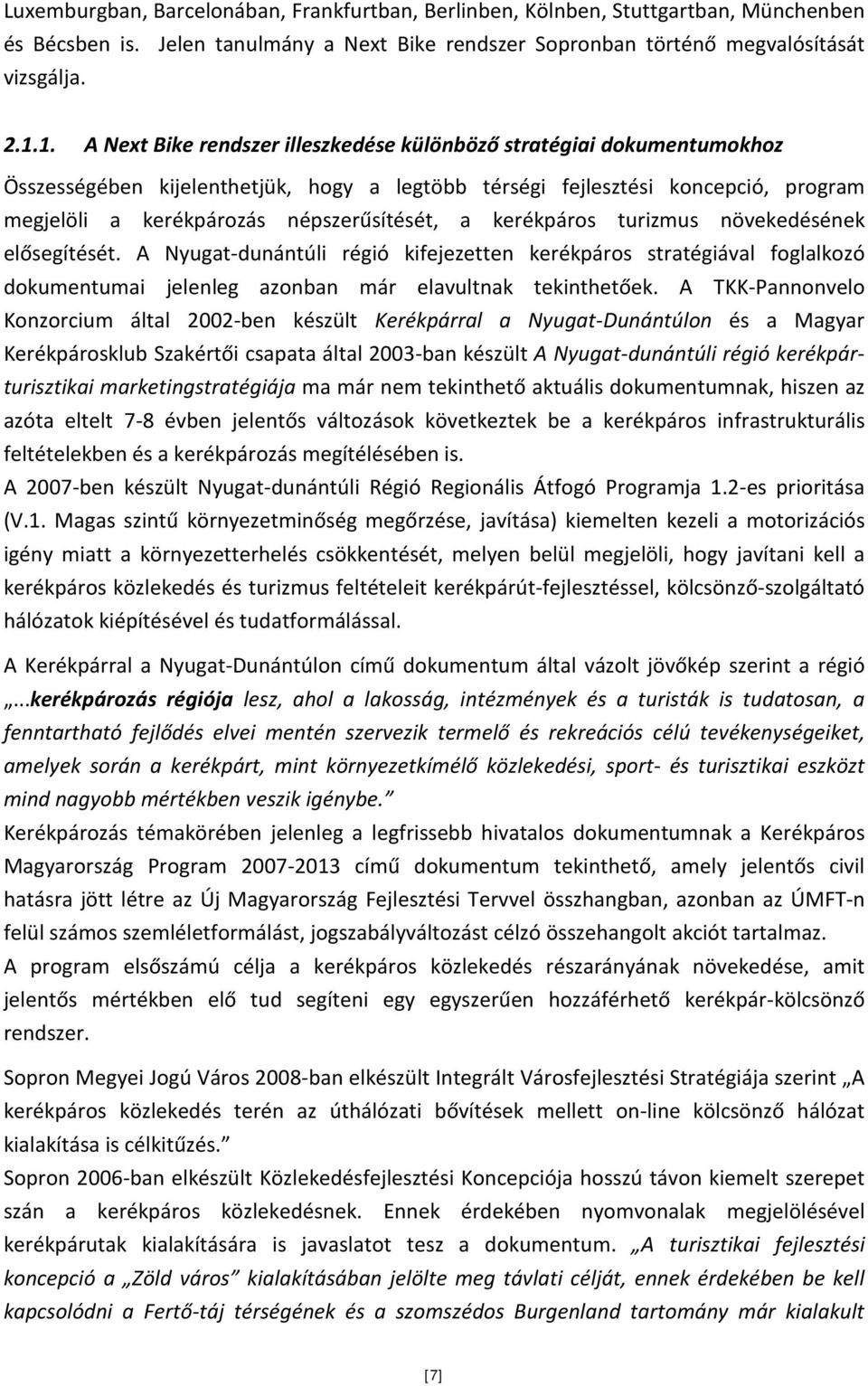 a kerékpáros turizmus növekedésének elősegítését. A Nyugat-dunántúli régió kifejezetten kerékpáros stratégiával foglalkozó dokumentumai jelenleg azonban már elavultnak tekinthetőek.