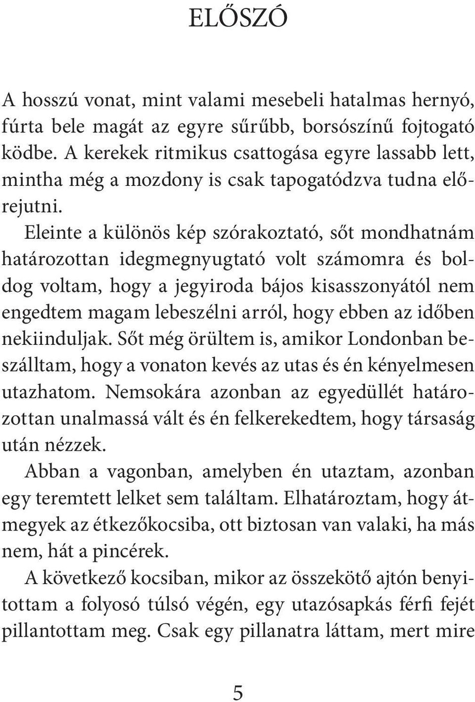 Eleinte a különös kép szórakoztató, sőt mondhatnám határozottan idegmegnyugtató volt számomra és boldog voltam, hogy a jegyiroda bájos kisasszonyától nem engedtem magam lebeszélni arról, hogy ebben