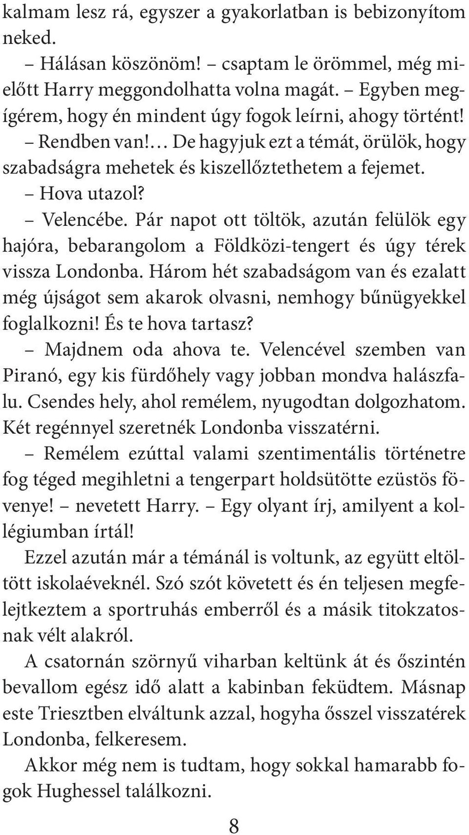 Pár napot ott töltök, azután felülök egy hajóra, bebarangolom a Földközi-tengert és úgy térek vissza Londonba.