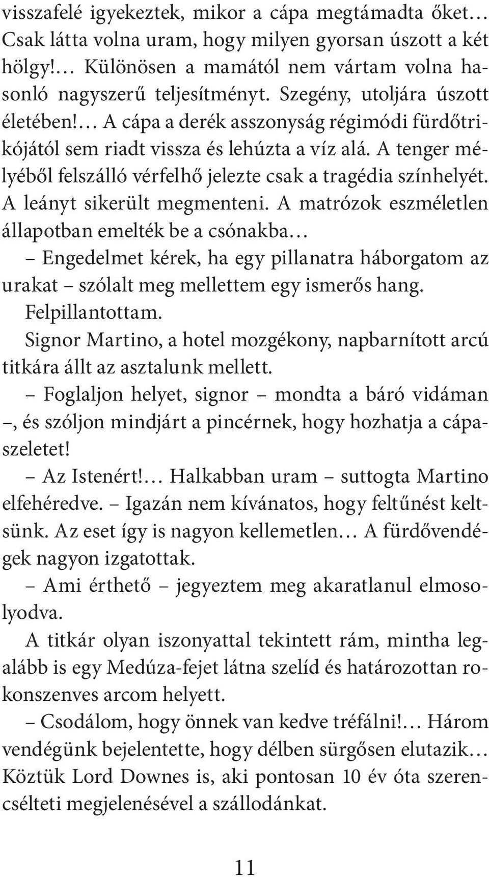 A leányt sikerült megmenteni. A matrózok eszméletlen állapotban emelték be a csónakba Engedelmet kérek, ha egy pillanatra háborgatom az urakat szólalt meg mellettem egy ismerős hang. Felpillantottam.