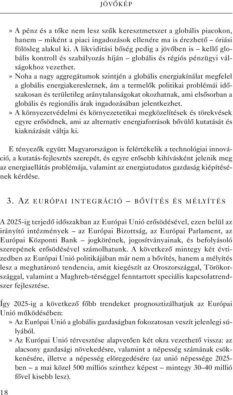 » Noha a nagy aggregátumok szintjén a globális energiakínálat megfelel a globális energiakeresletnek, ám a termelôk politikai problémái idôszakosan és területileg aránytalanságokat okozhatnak, ami