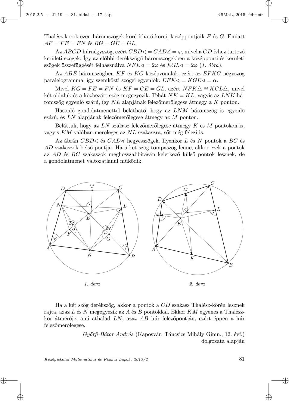 Így az előbbi derékszögű háromszögekben a középponti és kerületi szögek összefüggését felhasználva NF E = 2φ és EGL = 2φ (1. ábra).