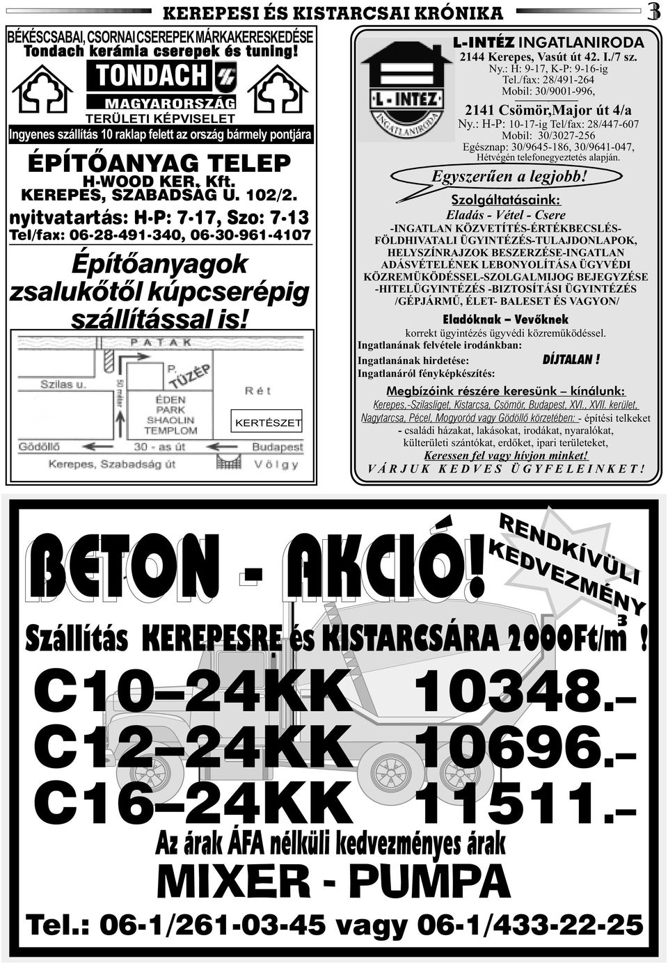 nyitvatartás: H-P: 7-17, Szo: 7-13 Tel/fax: 06-28-491-340, 06-30-961-4107 Építõanyagok zsalukõtõl kúpcserépig szállítással is! KERTÉSZET L-INTÉZ INGATLANIRODA 2144 Kerepes, Vasút út 42. I./7 sz. Ny.