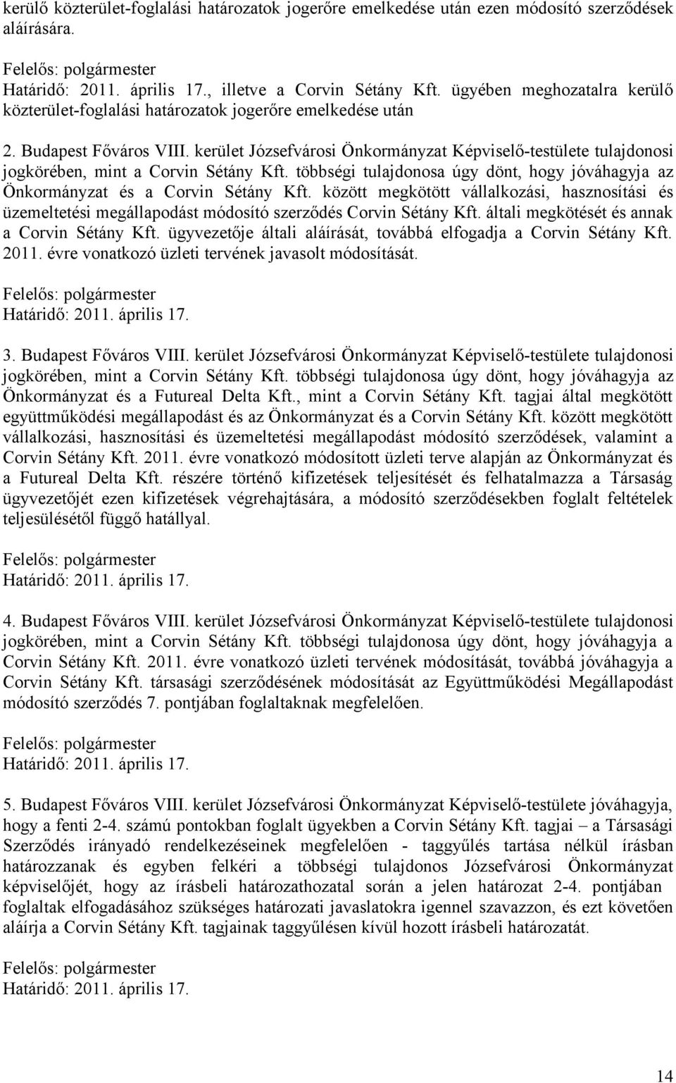 kerület Józsefvárosi Önkormányzat Képviselő-testülete tulajdonosi jogkörében, mint a Corvin Sétány Kft. többségi tulajdonosa úgy dönt, hogy jóváhagyja az Önkormányzat és a Corvin Sétány Kft.