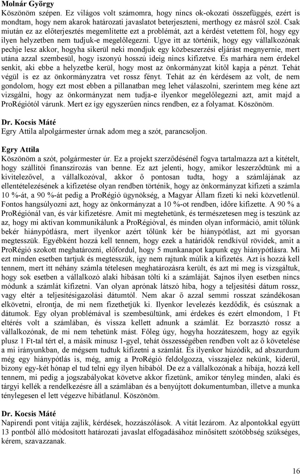 Ugye itt az történik, hogy egy vállalkozónak pechje lesz akkor, hogyha sikerül neki mondjuk egy közbeszerzési eljárást megnyernie, mert utána azzal szembesül, hogy iszonyú hosszú ideig nincs