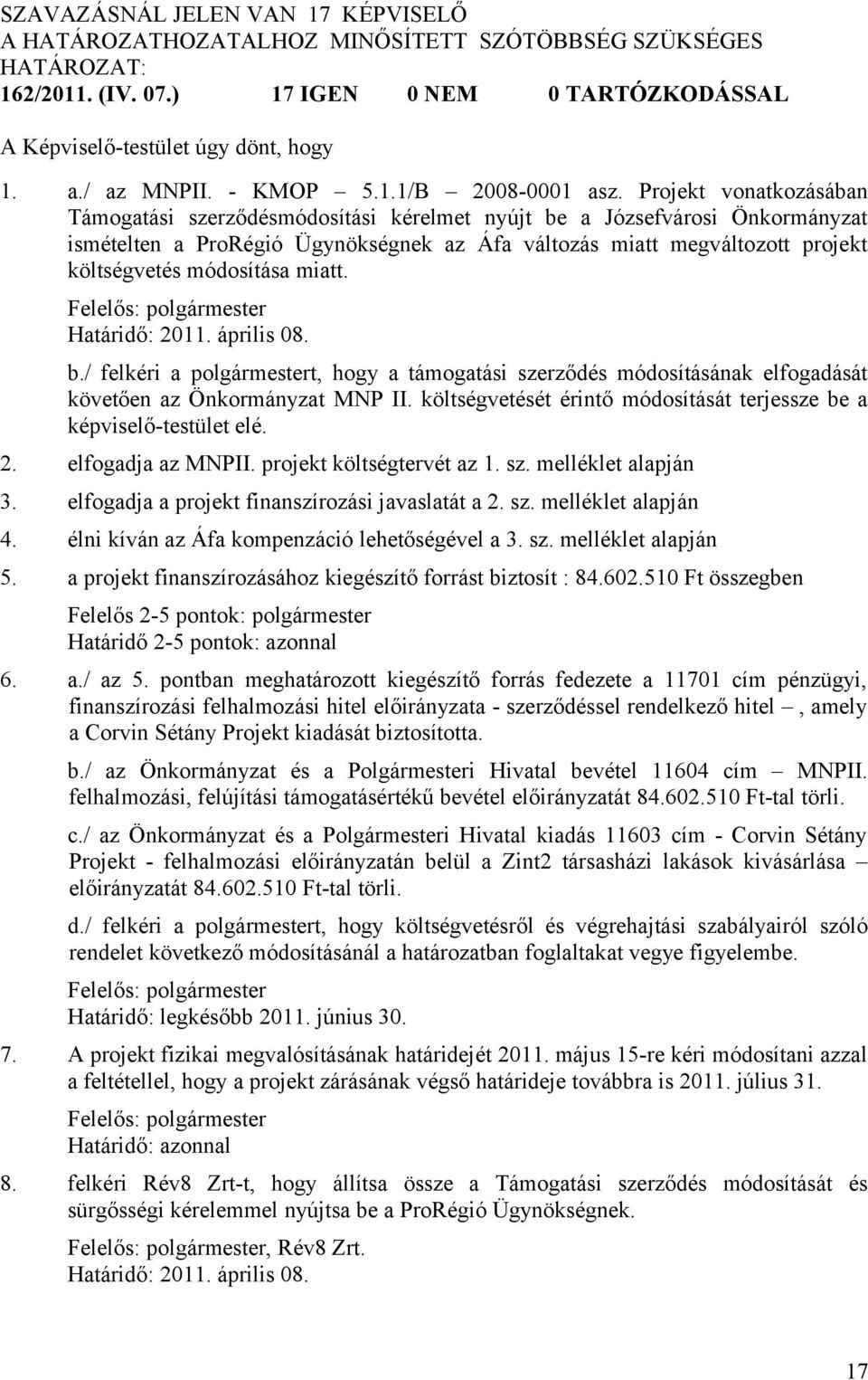 Projekt vonatkozásában Támogatási szerződésmódosítási kérelmet nyújt be a Józsefvárosi Önkormányzat ismételten a ProRégió Ügynökségnek az Áfa változás miatt megváltozott projekt költségvetés