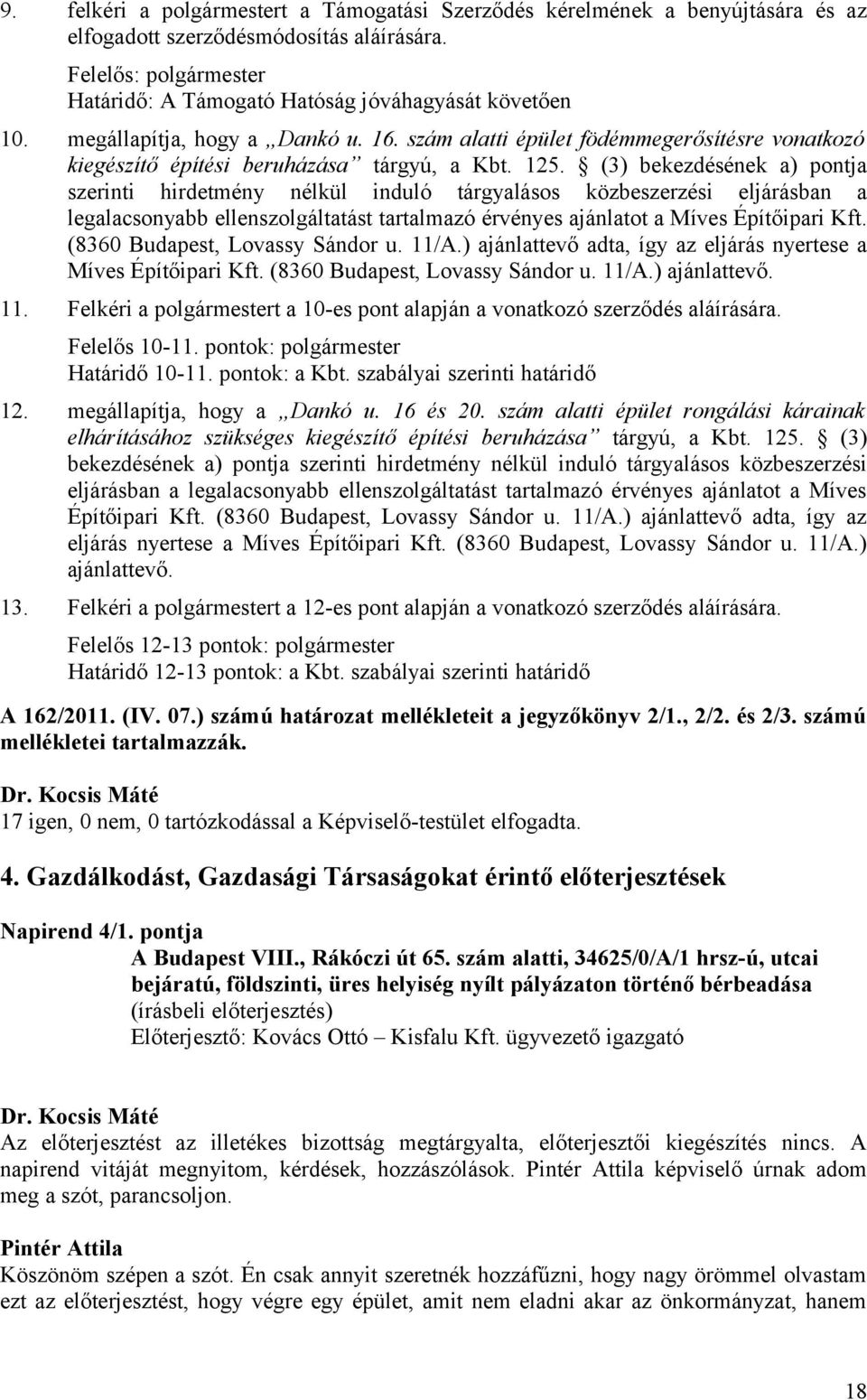 (3) bekezdésének a) pontja szerinti hirdetmény nélkül induló tárgyalásos közbeszerzési eljárásban a legalacsonyabb ellenszolgáltatást tartalmazó érvényes ajánlatot a Míves Építőipari Kft.