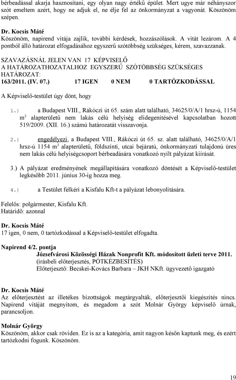 SZAVAZÁSNÁL JELEN VAN 17 KÉPVISELŐ A HATÁROZATHOZATALHOZ EGYSZERŰ SZÓTÖBBSÉG SZÜKSÉGES 163/2011. (IV. 07.) 17 IGEN 0 NEM 0 TARTÓZKODÁSSAL A Képviselő-testület úgy dönt, hogy 1.) a Budapest VIII.