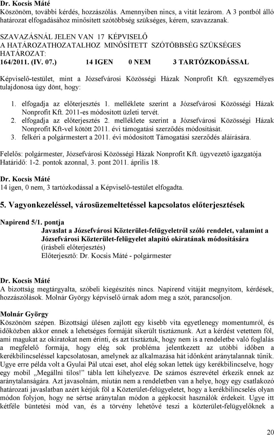 ) 14 IGEN 0 NEM 3 TARTÓZKODÁSSAL Képviselő-testület, mint a Józsefvárosi Közösségi Házak Nonprofit Kft. egyszemélyes tulajdonosa úgy dönt, hogy: 1. elfogadja az előterjesztés 1.