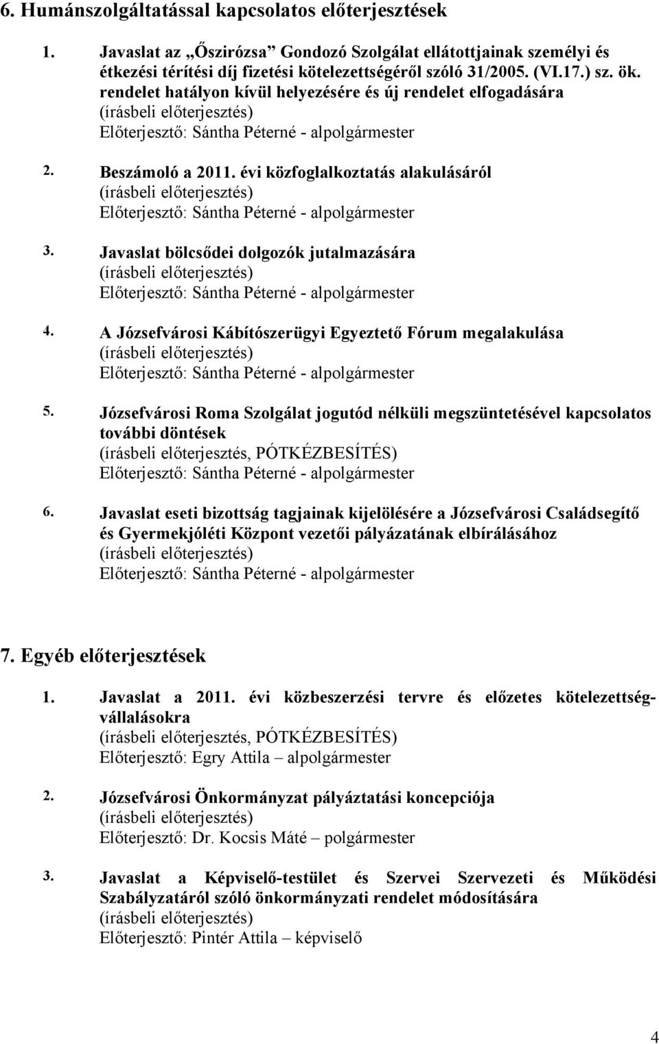 évi közfoglalkoztatás alakulásáról Előterjesztő: Sántha Péterné - alpolgármester 3. Javaslat bölcsődei dolgozók jutalmazására Előterjesztő: Sántha Péterné - alpolgármester 4.