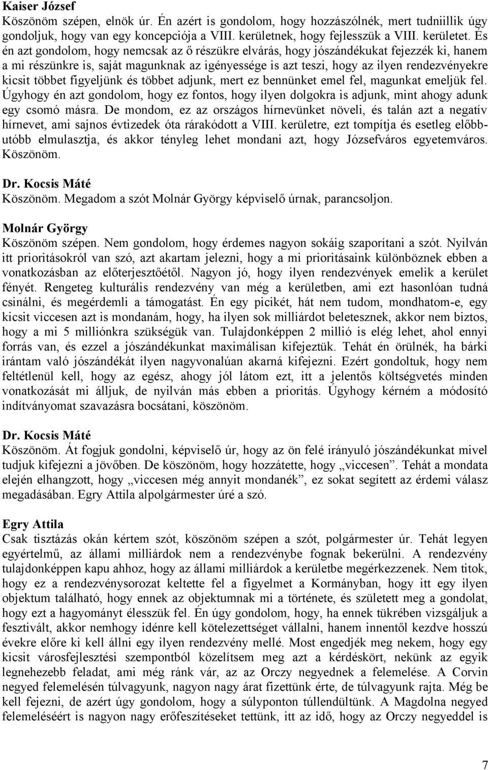 többet figyeljünk és többet adjunk, mert ez bennünket emel fel, magunkat emeljük fel. Úgyhogy én azt gondolom, hogy ez fontos, hogy ilyen dolgokra is adjunk, mint ahogy adunk egy csomó másra.