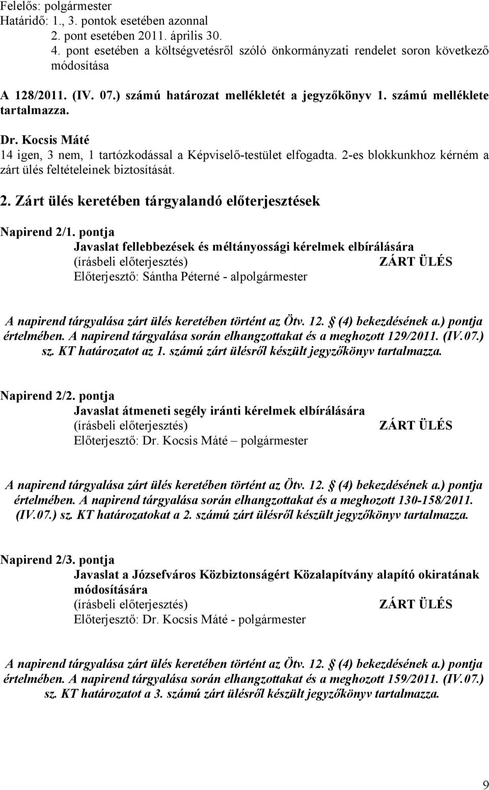 2-es blokkunkhoz kérném a zárt ülés feltételeinek biztosítását. 2. Zárt ülés keretében tárgyalandó előterjesztések Napirend 2/1.