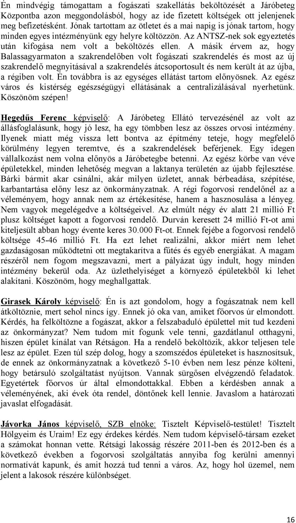 A másik érvem az, hogy Balassagyarmaton a szakrendelőben volt fogászati szakrendelés és most az új szakrendelő megnyitásával a szakrendelés átcsoportosult és nem került át az újba, a régiben volt.