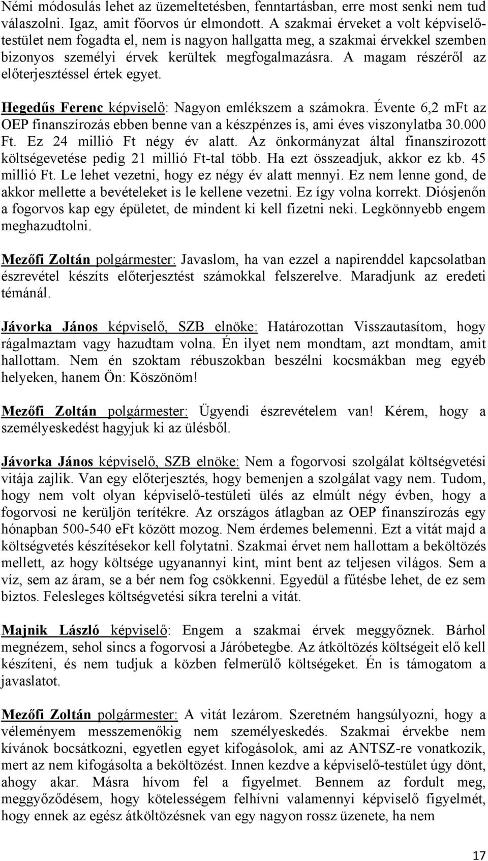 A magam részéről az előterjesztéssel értek egyet. Hegedűs Ferenc képviselő: Nagyon emlékszem a számokra. Évente 6,2 mft az OEP finanszírozás ebben benne van a készpénzes is, ami éves viszonylatba 30.