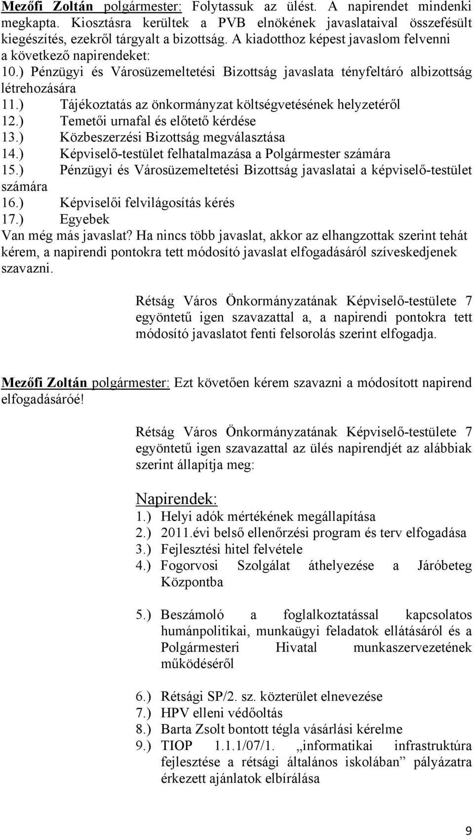 ) Tájékoztatás az önkormányzat költségvetésének helyzetéről 12.) Temetői urnafal és előtető kérdése 13.) Közbeszerzési Bizottság megválasztása 14.