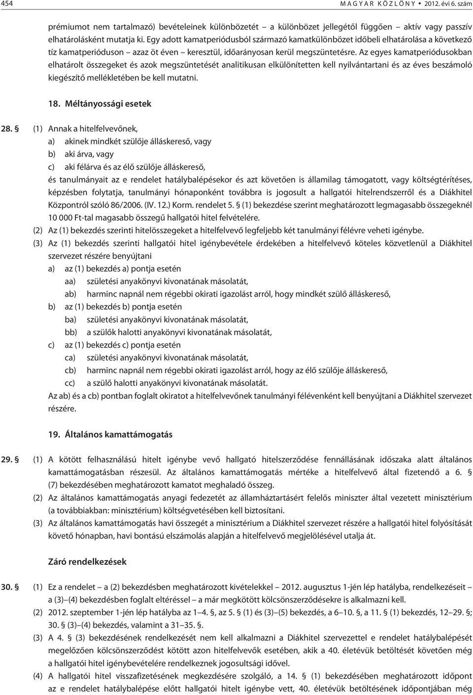 Az egyes kamatperiódusokban elhatárolt összegeket és azok megszüntetését analitikusan elkülönítetten kell nyilvántartani és az éves beszámoló kiegészítõ mellékletében be kell mutatni. 18.