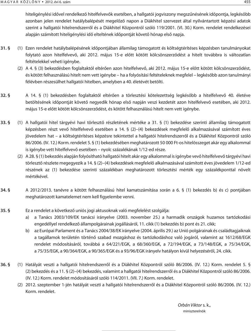 által nyilvántartott képzési adatok szerint a hallgatói hitelrendszerrõl és a Diákhitel Központról szóló 119/2001. (VI. 30.) Korm.