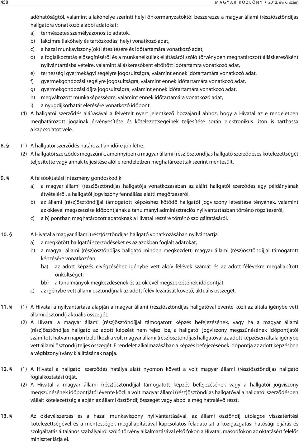 lakcímre (lakóhely és tartózkodási hely) vonatkozó adat, c) a hazai munkaviszony(ok) létesítésére és idõtartamára vonatkozó adat, d) a foglalkoztatás elõsegítésérõl és a munkanélküliek ellátásáról